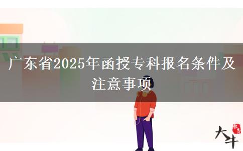 廣東省2025年函授?？茍?bào)名條件及注意事項(xiàng)