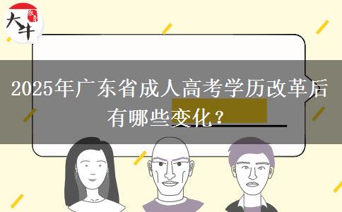 2025年廣東省成人高考學(xué)歷改革后有哪些變化？