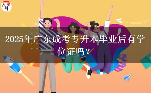 2025年廣東成考專升本畢業(yè)后有學位證嗎？