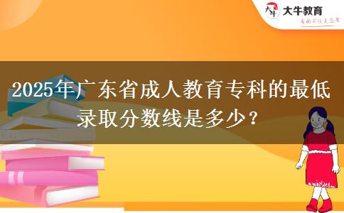 2025年廣東省成人教育?？频淖畹弯浫》?jǐn)?shù)線是多少？
