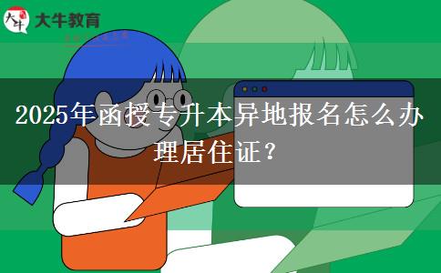 2025年函授專升本異地報(bào)名怎么辦理居住證？