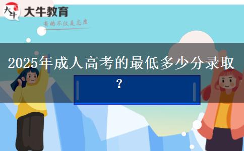 2025年成人高考的最低多少分錄?。? title=