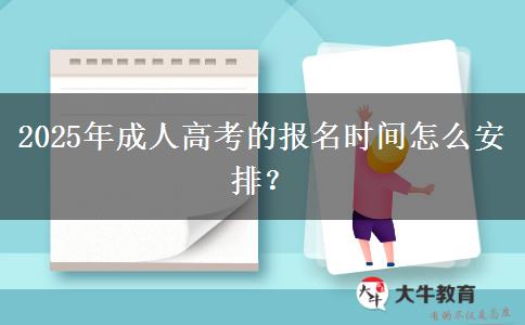 2025年成人高考的報(bào)名時(shí)間怎么安排？
