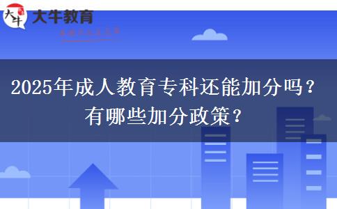 2025年成人教育?？七€能加分嗎？有哪些加分政策？