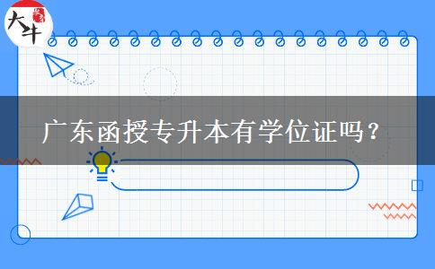 廣東函授專升本有學(xué)位證嗎？