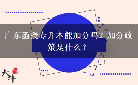 廣東函授專升本能加分嗎？加分政策是什么？