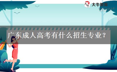 廣東成人高考有什么招生專業(yè)？