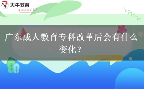 廣東成人教育?？聘母锖髸惺裁醋兓? title=