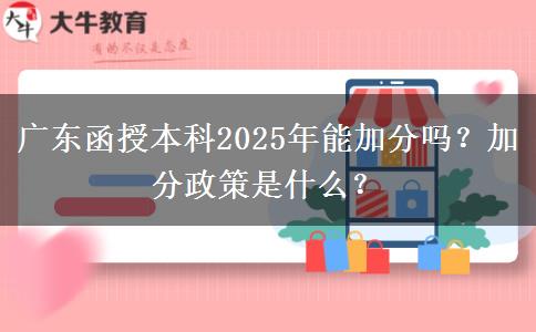 廣東函授本科2025年能加分嗎？加分政策是什么？