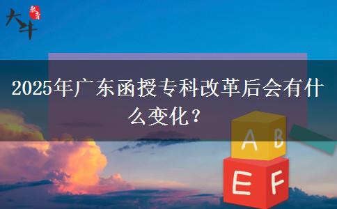 2025年廣東函授?？聘母锖髸惺裁醋兓?？