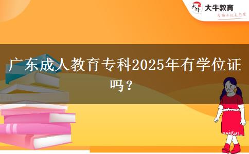 廣東成人教育?？?025年有學(xué)位證嗎？