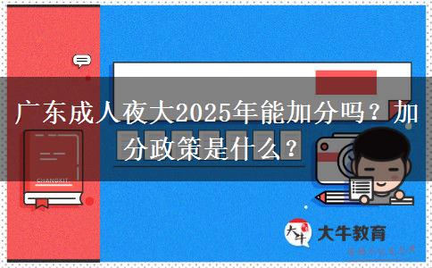 廣東成人夜大2025年能加分嗎？加分政策是什么？