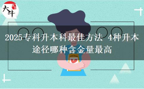 2025?？粕究谱罴逊椒?4種升本途徑哪種含金量最高