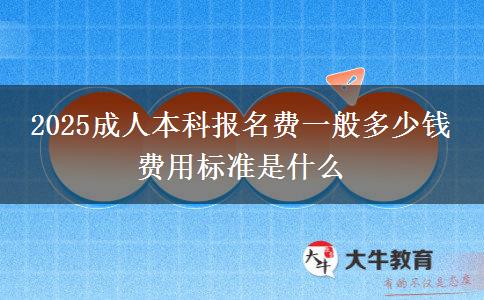 2025成人本科報名費一般多少錢 費用標準是什么