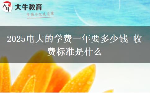 2025電大的學費一年要多少錢 收費標準是什么