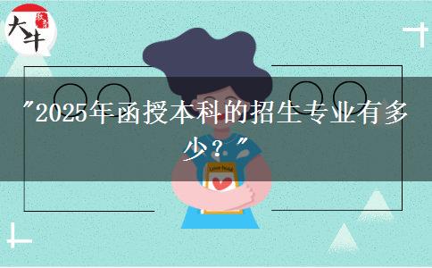 2025年函授本科的招生專業(yè)有多少？