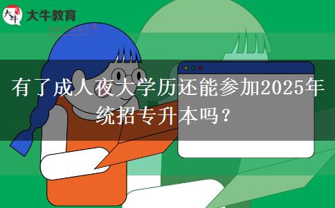 有了成人夜大學(xué)歷還能參加2025年統(tǒng)招專升本嗎？