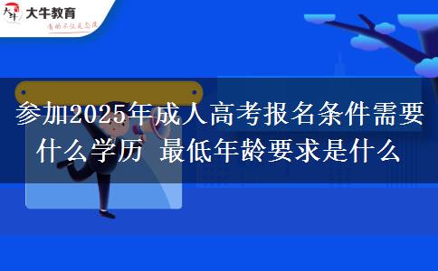 參加2025年成人高考報(bào)名條件需要什么學(xué)歷 最低年齡要求是什么