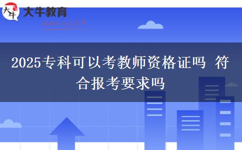 2025?？瓶梢钥冀處熧Y格證嗎 符合報(bào)考要求嗎