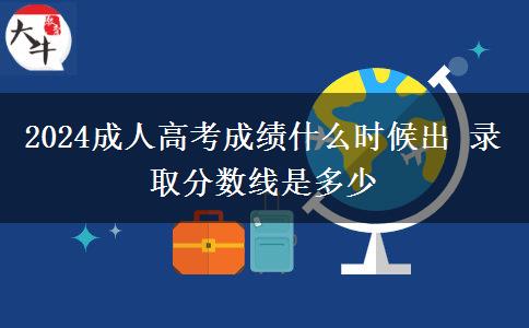 2024成人高考成績什么時候出 錄取分數(shù)線是多少