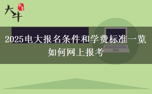 2025電大報(bào)名條件和學(xué)費(fèi)標(biāo)準(zhǔn)一覽 如何網(wǎng)上報(bào)考