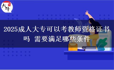 2025成人大專(zhuān)可以考教師資格證書(shū)嗎 需要滿(mǎn)足哪些條件