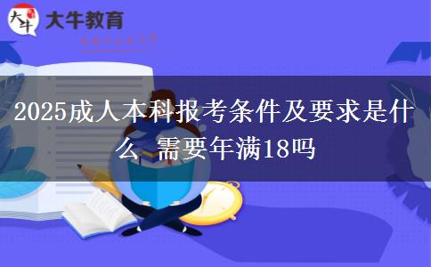 2025成人本科報(bào)考條件及要求是什么 需要年滿(mǎn)18嗎