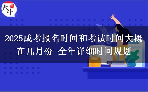 2025成考報名時間和考試時間大概在幾月份 全年詳細時間規(guī)劃