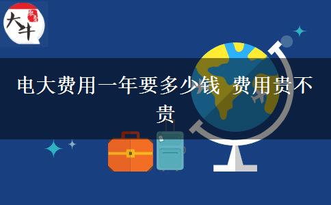 電大費(fèi)用一年要多少錢(qián) 費(fèi)用貴不貴