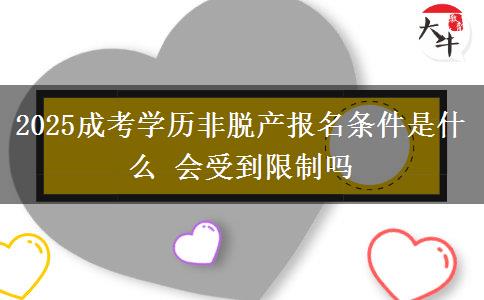 2025成考學(xué)歷非脫產(chǎn)報(bào)名條件是什么 會(huì)受到限制嗎