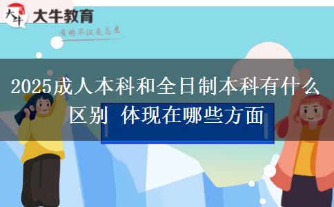 2025成人本科和全日制本科有什么區(qū)別 體現(xiàn)在哪些方面