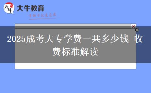 2025成考大專(zhuān)學(xué)費(fèi)一共多少錢(qián) 收費(fèi)標(biāo)準(zhǔn)解讀