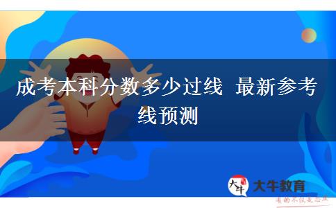 成考本科分?jǐn)?shù)多少過線 最新參考線預(yù)測