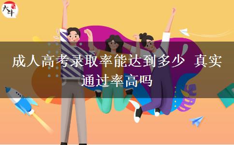成人高考錄取率能達(dá)到多少 真實(shí)通過(guò)率高嗎