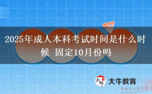 2025年成人本科考試時(shí)間是什么時(shí)候 固定10月份嗎