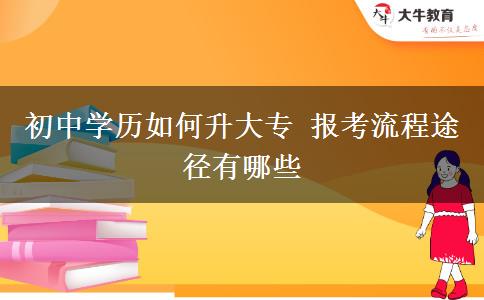 初中學(xué)歷如何升大專(zhuān) 報(bào)考流程途徑有哪些