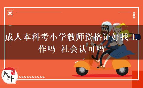 成人本科考小學(xué)教師資格證好找工作嗎 社會認可嗎