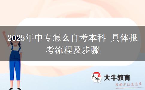 2025年中專怎么自考本科 具體報考流程及步驟