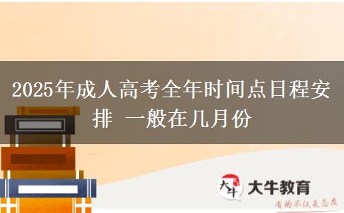 2025年成人高考全年時(shí)間點(diǎn)日程安排 一般在幾月份