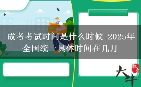 成考考試時間是什么時候 2025年全國統(tǒng)一具體時間在幾月
