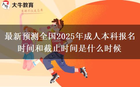 最新預(yù)測(cè)全國2025年成人本科報(bào)名時(shí)間和截止時(shí)間是什么時(shí)候
