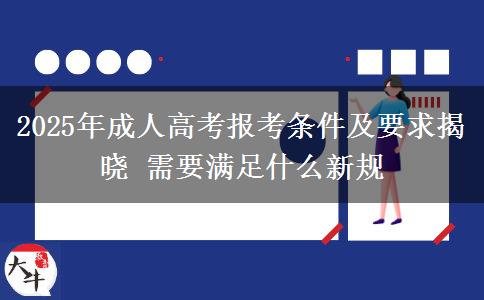 2025年成人高考報(bào)考條件及要求揭曉 需要滿足什么新規(guī)