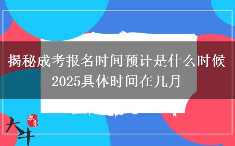 揭秘成考報名時間預(yù)計是什么時候 2025具體時間在幾月