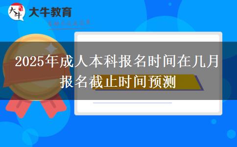 2025年成人本科報名時間在幾月 報名截止時間預(yù)測