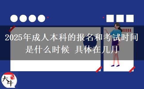 2025年成人本科的報名和考試時間是什么時候 具體在幾月