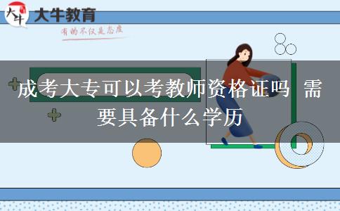成考大專可以考教師資格證嗎 需要具備什么學(xué)歷