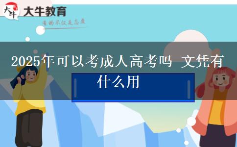 2025年可以考成人高考嗎 文憑有什么用