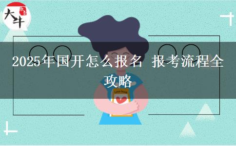 2025年國開怎么報(bào)名 報(bào)考流程全攻略