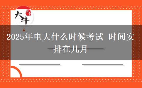 2025年電大什么時候考試 時間安排在幾月
