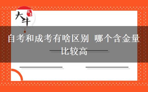 自考和成考有啥區(qū)別 哪個(gè)含金量比較高